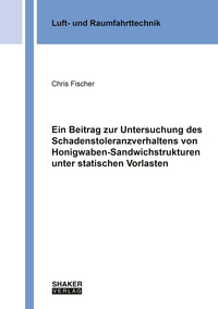 Vorderes Coverbild Ein Beitrag zur Untersuchung des Schadenstoleranzverhaltens von Honigwaben-Sandwichstrukturen unter statischen Vorlasten