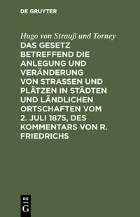 Vorderes Coverbild Das Gesetz betreffend die Anlegung und Veränderung von Straßen und Plätzen in Städten und ländlichen Ortschaften vom 2. Juli 1875, des Kommentars von R. Friedrichs