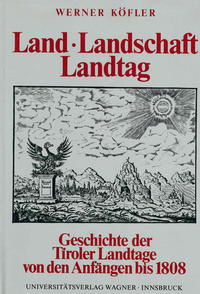 Vorderes Coverbild Land, Landschaft, Landtag. Geschichte der Tiroler Landtage von den Anfängen bis zur Aufhebung der landständischen Verfassung 1808
