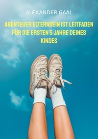 Vorderes Coverbild Abenteuer Elternsein ist Leitfaden für die ersten 5 Jahre deines Kindes