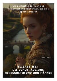 Vorderes Coverbild Elisabeth I.: Die Jungfräuliche Herrscherin und ihre Männer