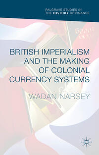 Vorderes Coverbild British Imperialism and the Making of Colonial Currency Systems