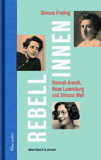 Vorderes Coverbild Rebellinnen - Hannah Arendt, Rosa Luxemburg und Simone Weil