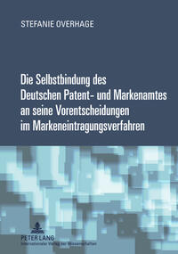 Vorderes Coverbild Die Selbstbindung des Deutschen Patent- und Markenamtes an seine Vorentscheidungen im Markeneintragungsverfahren