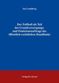 Vorderes Coverbild Der Fußball als Teil des Grundversorgungs- und Funktionsauftrags des öffentlich-rechtlichen Rundfunks