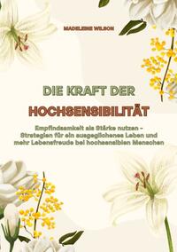 Vorderes Coverbild Die Kraft der Hochsensibilität: Empfindsamkeit als Stärke nutzen - Strategien für ein ausgeglichenes Leben und mehr Lebensfreude bei hochsensiblen Menschen