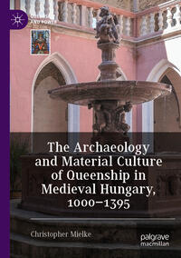 Vorderes Coverbild The Archaeology and Material Culture of Queenship in Medieval Hungary, 1000–1395