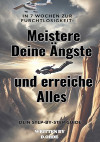 Vorderes Coverbild In 7 Wochen zur Furchtlosigkeit: Meistere Deine Ängste und erreiche Alles