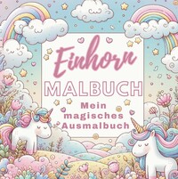 Vorderes Coverbild Mein Magisches Einhorn Malbuch: Kreativer Spaß für Mädchen!