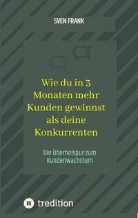 Vorderes Coverbild Wie du in 3 Monaten mehr Kunden gewinnst als deine Konkurrenten