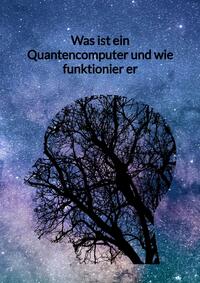 Vorderes Coverbild Was ist ein Quantencomputer und wie funktionier er