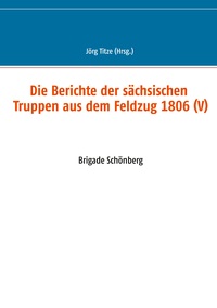 Vorderes Coverbild Die Berichte der sächsischen Truppen aus dem Feldzug 1806 (V)