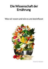 Vorderes Coverbild Die Wissenschaft der Ernährung - Was wir essen und wie es uns beeinflusst
