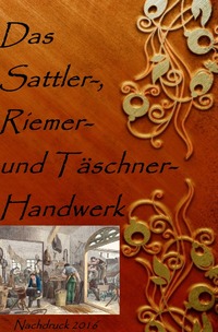 Vorderes Coverbild Das Sattler-, Riemer-, und Täschner- Handwerk