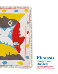 Vorderes Coverbild Picasso, Shared and Divided: The Artist and His Image in East and West Germany