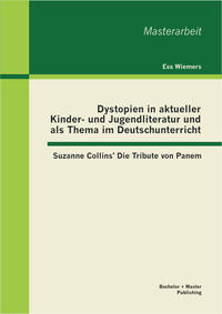 Vorderes Coverbild Dystopien in aktueller Kinder- und Jugendliteratur und als Thema im Deutschunterricht: Suzanne Collins' Die Tribute von Panem