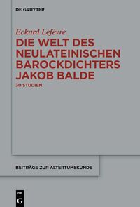 Vorderes Coverbild Die Welt des neulateinischen Barockdichters Jakob Balde