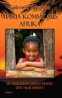 Vorderes Coverbild Maria kommt aus Afrika - Ein Flüchtlingskind findet eine neue Heimat - Roman für Kinder