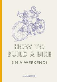 Vorderes Coverbild How to Build a Bike (in a Weekend)