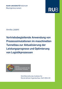 Vorderes Coverbild Vortriebsbegleitende Anwendung von Prozesssimulationen im maschinellen Tunnelbau zur Aktualisierung der Leistungsprognose und Optimierung von Logistikprozessen