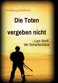 Vorderes Coverbild Die Toten vergeben nicht - Lars Wolff, der Scharfschütze