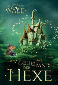 Vorderes Coverbild Der magische Wald und das Geheimnis der Hexe – Ein spannendes Kinderbuch über Freundschaft, Mut und Magie ab 6 Jahren