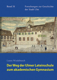Vorderes Coverbild Der Weg der Ulmer Lateinschule zum akademischen Gymnasium