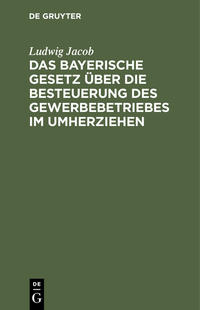 Vorderes Coverbild Das bayerische Gesetz über die Besteuerung des Gewerbebetriebes im Umherziehen