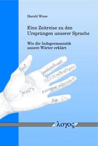 Vorderes Coverbild Eine Zeitreise zu den Ursprüngen unserer Sprache -- Wie die Indogermanistik unsere Wörter erklärt