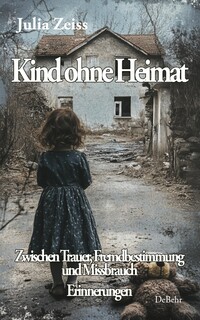 Vorderes Coverbild Kind ohne Heimat - Zwischen Trauer, Fremdbestimmung und Missbrauch – Mein Kampf um Identität und Heilung - Erinnerungen