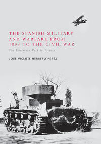 Vorderes Coverbild The Spanish Military and Warfare from 1899 to the Civil War