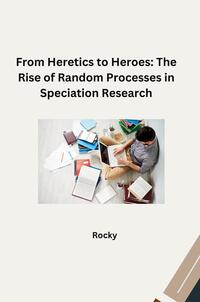 Vorderes Coverbild From Heretics to Heroes: The Rise of Random Processes in Speciation Research