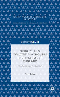 Vorderes Coverbild ‘Public’ and ‘Private’ Playhouses in Renaissance England: The Politics of Publication