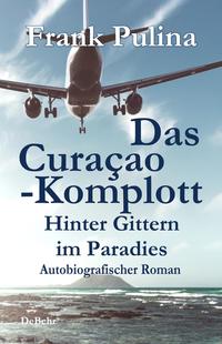 Vorderes Coverbild Das Curaçao-Komplott - Hinter Gittern im Paradies - Autobiografischer Roman