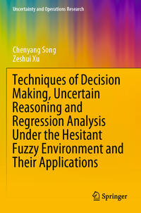 Vorderes Coverbild Techniques of Decision Making, Uncertain Reasoning and Regression Analysis Under the Hesitant Fuzzy Environment and Their Applications