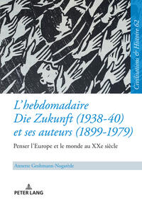 Vorderes Coverbild L’hebdomadaire «Die Zukunft» (1938-40) et ses auteurs (1899-1979) : Penser l’Europe et le monde au XXe siècle