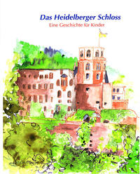 Vorderes Coverbild Das Heidelberger Schloss eine Geschichte für Kinder