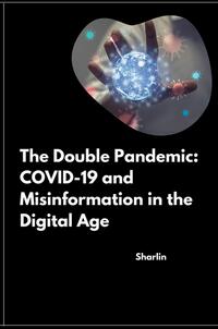 Vorderes Coverbild The Double Pandemic: COVID-19 and Misinformation in the Digital Age