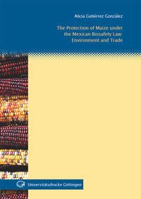Vorderes Coverbild The Protection of Maize under the Mexican Biosafety Law: Environment and Trade