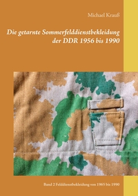 Vorderes Coverbild Die getarnte Sommerfelddienstbekleidung der DDR 1956 bis 1990