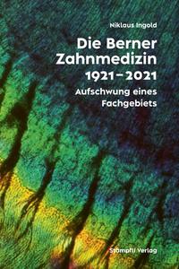 Vorderes Coverbild Die Berner Zahnmedizin 1921–2021