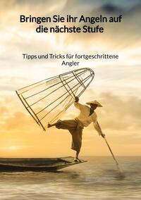 Vorderes Coverbild Bringen Sie ihr Angeln auf die nächste Stufe - Tipps und Tricks für fortgeschrittene Angler