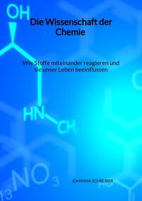Vorderes Coverbild Die Wissenschaft der Chemie - Wie Stoffe miteinander reagieren und sie unser Leben beeinflussen