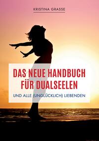 Vorderes Coverbild Das neue Handbuch für Dualseelen und alle (unglücklich) Liebenden - das Standardwerk mit 107 Stichworten zu allen Fragen rund um die Dualseele. Inklusive Anhang mit zahlreichen Übungen.