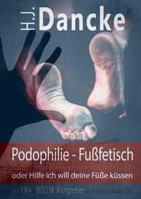 Vorderes Coverbild Podophilie - Fußfetisch oder Hilfe ich will deine Füße küssen