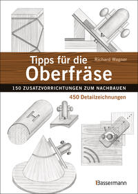 Vorderes Coverbild Tipps für die Oberfräse - 150 Zusatzvorrichtungen zum Nachbauen. 450 Detailzeichnungen