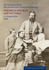Vorderes Coverbild Die Korrespondenz des preußischen Kronprinzenpaares Friedrich Wilhelm und Victoria in Kriegszeiten 1866