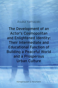 Vorderes Coverbild The Development of an Actor’s Cosmopolitan and Enlightened Identity: Their Intermediate and Educational Function of Building a Peaceful World and a Prosperous Urban Culture