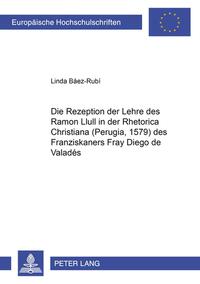Vorderes Coverbild Die Rezeption der Lehre des Ramon Llull in der «Rhetorica Christiana» (Perugia, 1579) des Franziskaners Fray Diego de Valadés