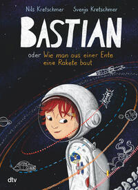 Vorderes Coverbild Bastian oder Wie man aus einer Ente eine Rakete baut